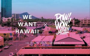 We Want Hawaii × POW! WOW! JAPAN 2018